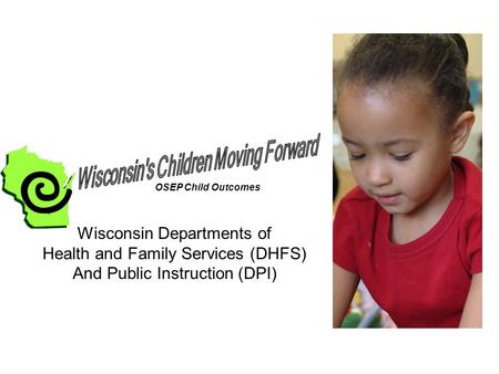 Wisconsin Departments of Health and Family Services (DHFS) And Public Instruction (DPI) OSEP Child Outcomes.