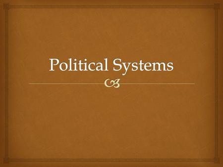   Describe and distinguish between the major types of political organization.  Know the general characteristics of leaders in different political systems.