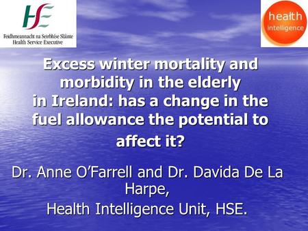 Excess winter mortality and morbidity in the elderly in Ireland: has a change in the fuel allowance the potential to affect it? Dr. Anne O’Farrell and.