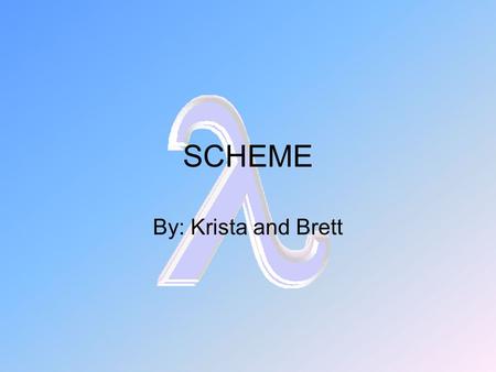 SCHEME By: Krista and Brett. What is Scheme? Best known for its functional style of programming One of two main dialects of Lisp Developed in 1975 –MIT.