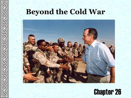 Beyond the Cold War Chapter 26. Foreign Affairs  Invasion of Panama (1989)  Bush ordered an invasion to capture General Manuel Noriega for trial for.