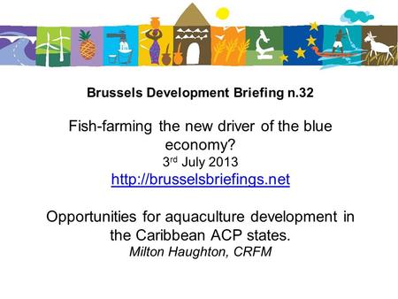 Brussels Development Briefing n.32 Fish-farming the new driver of the blue economy? 3 rd July 2013  Opportunities for aquaculture.