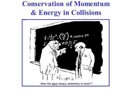 Conservation of Momentum & Energy in Collisions. Given some information, & using conservation laws, we can determine a LOT about collisions without knowing.