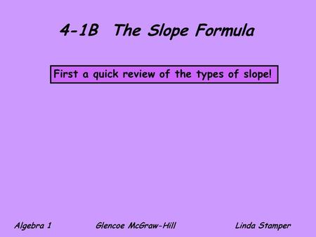 4-1B The Slope Formula First a quick review of the types of slope!