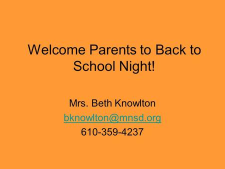 Welcome Parents to Back to School Night! Mrs. Beth Knowlton 610-359-4237.