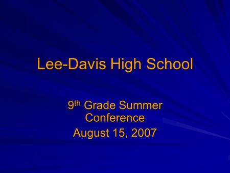 Lee-Davis High School 9 th Grade Summer Conference August 15, 2007.