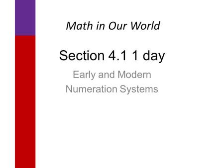 Section 4.1 1 day Early and Modern Numeration Systems Math in Our World.