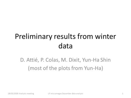 Preliminary results from winter data D. Attié, P. Colas, M. Dixit, Yun-Ha Shin (most of the plots from Yun-Ha) 28/05/2009 Analysis meeting1LP micromegas.