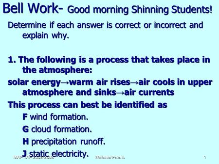 MAP TAP 2002-2003Weather Fronts1 Bell Work- Good morning Shinning Students! Determine if each answer is correct or incorrect and explain why. 1. The following.