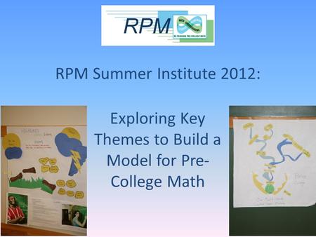 RPM Summer Institute 2012: Exploring Key Themes to Build a Model for Pre- College Math.
