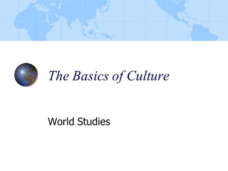 The Basics of Culture World Studies. What is culture? Culture is the way of life of a group of people. A set of learned beliefs, values, and behaviors.