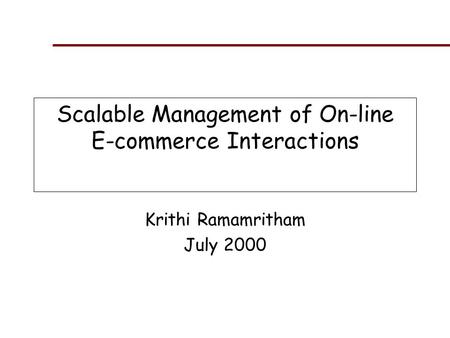 Scalable Management of On-line E-commerce Interactions Krithi Ramamritham July 2000.