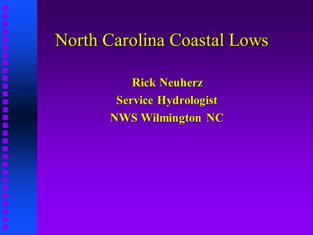 North Carolina Coastal Lows Rick Neuherz Service Hydrologist NWS Wilmington NC.