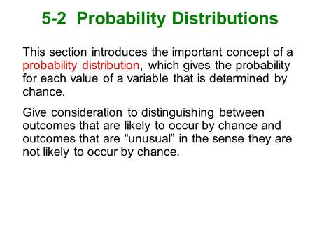 5-2 Probability Distributions This section introduces the important concept of a probability distribution, which gives the probability for each value of.