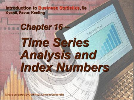 ©2003 Thomson/South-Western 1 Chapter 16 – Time Series Analysis and Index Numbers Slides prepared by Jeff Heyl, Lincoln University ©2003 South-Western/Thomson.