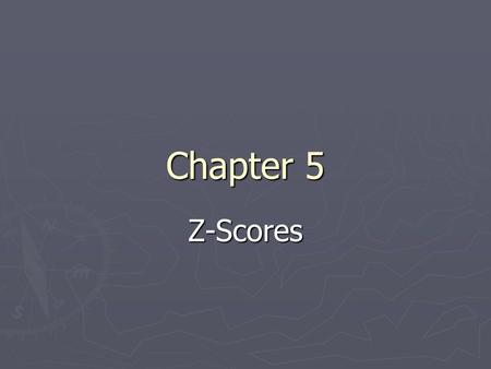 Chapter 5 Z-Scores. Review ► We have finished the basic elements of descriptive statistics. ► Now we will begin to develop the concepts and skills that.