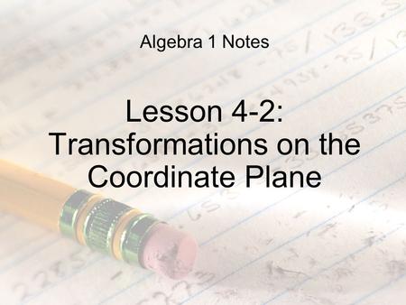 Algebra 1 Notes Lesson 4-2: Transformations on the Coordinate Plane