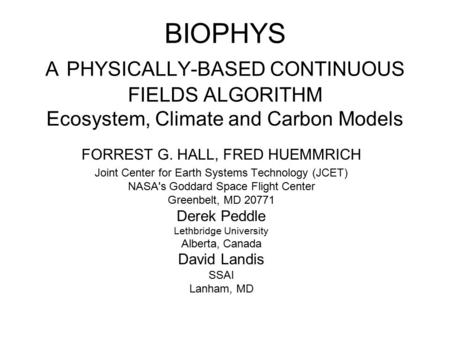BIOPHYS A PHYSICALLY-BASED CONTINUOUS FIELDS ALGORITHM Ecosystem, Climate and Carbon Models FORREST G. HALL, FRED HUEMMRICH Joint Center for Earth Systems.