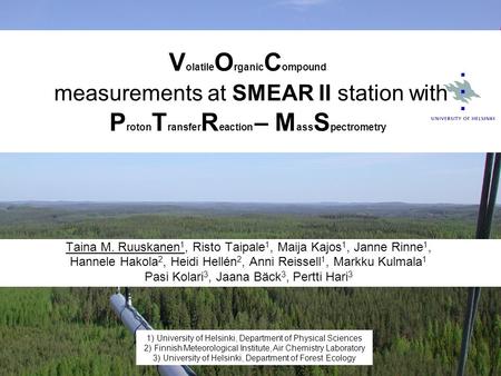 V olatile O rganic C ompound measurements at SMEAR II station with P roton T ransfer R eaction – M ass S pectrometry Taina M. Ruuskanen 1, Risto Taipale.