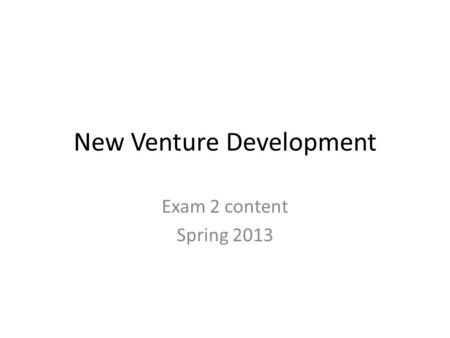 New Venture Development Exam 2 content Spring 2013.