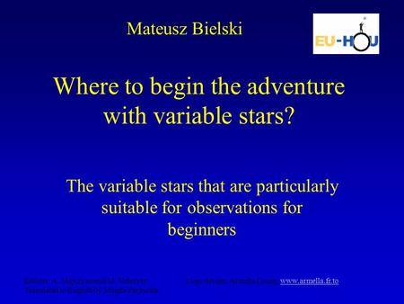 Where to begin the adventure with variable stars? The variable stars that are particularly suitable for observations for beginners Mateusz Bielski Editors: