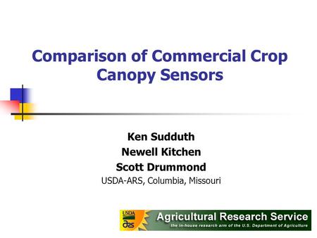 Comparison of Commercial Crop Canopy Sensors Ken Sudduth Newell Kitchen Scott Drummond USDA-ARS, Columbia, Missouri.