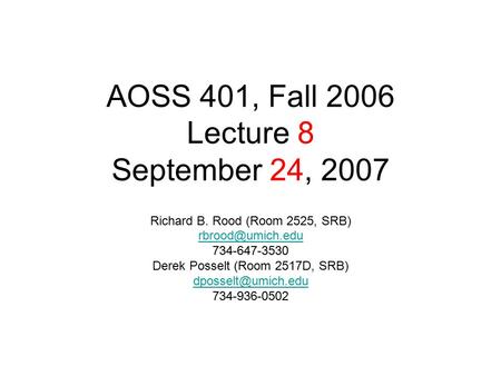 AOSS 401, Fall 2006 Lecture 8 September 24, 2007 Richard B. Rood (Room 2525, SRB) 734-647-3530 Derek Posselt (Room 2517D, SRB)