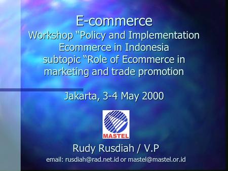 E-commerce Workshop “Policy and Implementation Ecommerce in Indonesia subtopic “Role of Ecommerce in marketing and trade promotion Jakarta, 3-4 May 2000.