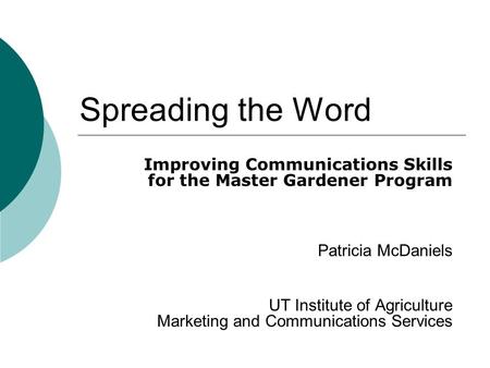Spreading the Word Improving Communications Skills for the Master Gardener Program Patricia McDaniels UT Institute of Agriculture Marketing and Communications.