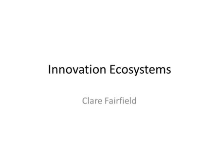 Innovation Ecosystems Clare Fairfield. Key Terms Innovation Venture Capital Invention ≠ Innovation.