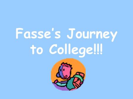 Fasse’s Journey to College!!!. fasses’ Transition: Lake zurich to illinois State The year was 1999. The place... LZ, Baby!