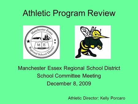 Athletic Program Review Manchester Essex Regional School District School Committee Meeting December 8, 2009 Athletic Director: Kelly Porcaro.