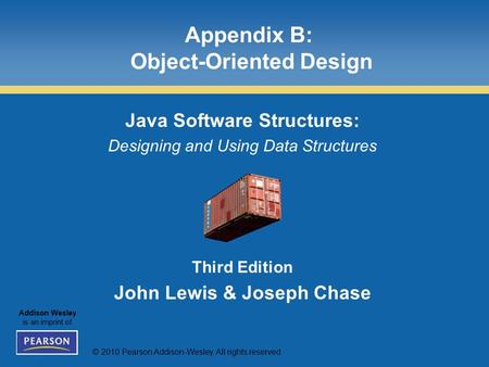 © 2010 Pearson Addison-Wesley. All rights reserved. Addison Wesley is an imprint of Appendix B: Object-Oriented Design Java Software Structures: Designing.