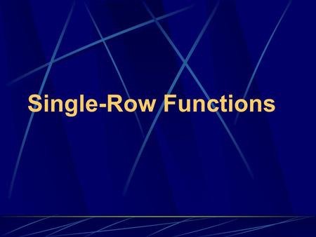 Single-Row Functions. SQL Functions Functions are a very powerful feature of SQL and can be used to do the following: Perform calculations on data Modify.