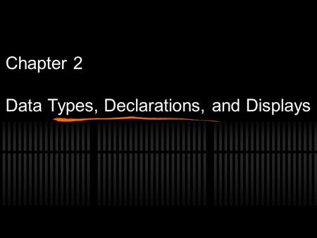 Chapter 2 Data Types, Declarations, and Displays.
