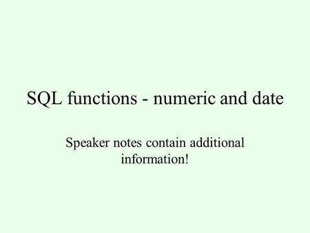 SQL functions - numeric and date Speaker notes contain additional information!