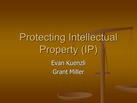 Protecting Intellectual Property (IP) Evan Kuenzli Grant Miller.