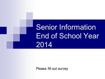 Senior Information End of School Year 2014 Please fill out survey.
