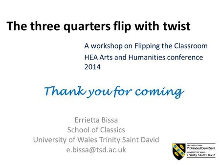 The three quarters flip with twist Errietta Bissa School of Classics University of Wales Trinity Saint David A workshop on Flipping the.