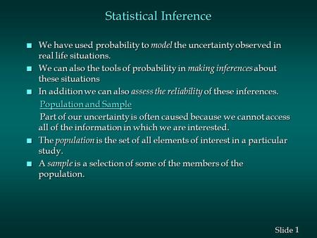 1 1 Slide Statistical Inference n We have used probability to model the uncertainty observed in real life situations. n We can also the tools of probability.