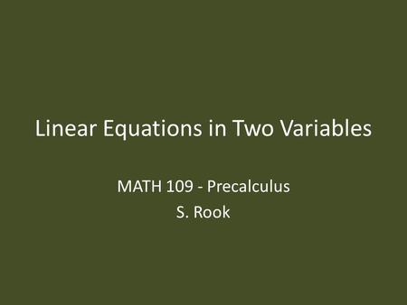Linear Equations in Two Variables MATH 109 - Precalculus S. Rook.