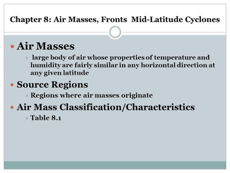 Chapter 8: Air Masses, Fronts Mid-Latitude Cyclones Air Masses  large body of air whose properties of temperature and humidity are fairly similar in any.