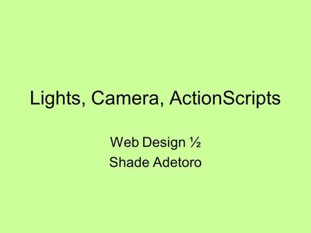 Lights, Camera, ActionScripts Web Design ½ Shade Adetoro.