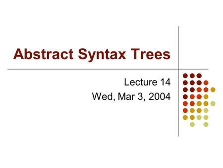 Abstract Syntax Trees Lecture 14 Wed, Mar 3, 2004.