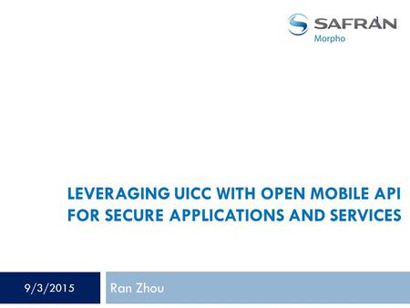 LEVERAGING UICC WITH OPEN MOBILE API FOR SECURE APPLICATIONS AND SERVICES Ran Zhou 1 9/3/2015.
