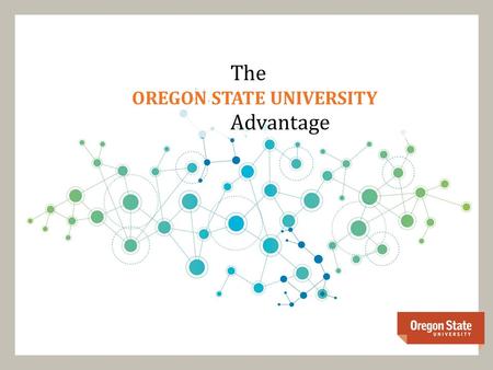 The OREGON STATE UNIVERSITY Advantage. The OREGON STATE UNIVERSITY Advantage Connecting faculty expertise, student talent and world- class facilities.