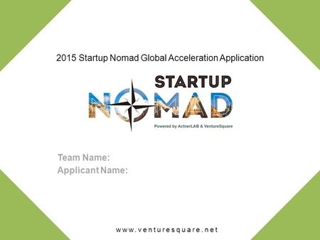 2015 Startup Nomad Global Acceleration Application Team Name: Applicant Name: www.venturesquare.net.