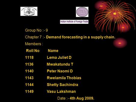 Group No :- 9 Chapter 7 :- Demand forecasting in a supply chain. Members : Roll No Name 1118 Lema Juliet D 1136 Mwakatundu T 1140 Peter Naomi D 1143 Rwelamila.