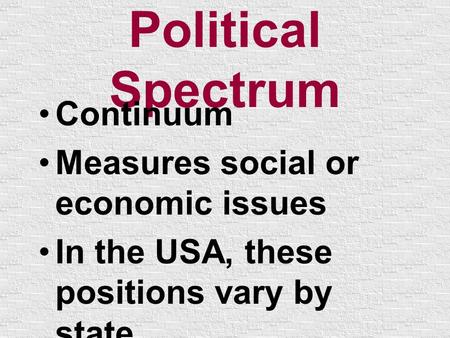 Political Spectrum Continuum Measures social or economic issues In the USA, these positions vary by state.