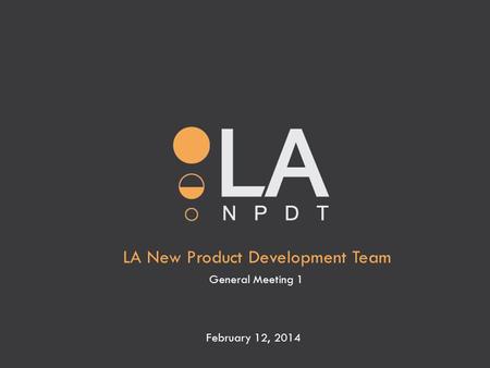 LA New Product Development Team General Meeting 1 February 12, 2014.